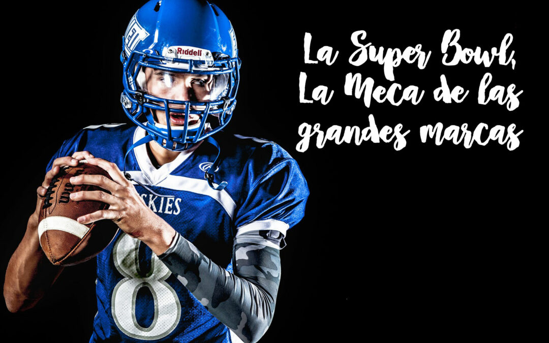 La Super Bowl, La Meca de las grandes marcas